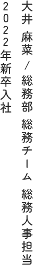 大井 麻菜 / 総務部 総務チーム 総務人事担当 2022年新卒入社